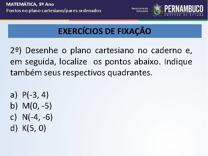 MATEMÁTICA, 9º Ano Pontos no plano cartesiano/pares ordenados EXERCÍCIOS DE FIXAÇÃO 2º) Desenhe o