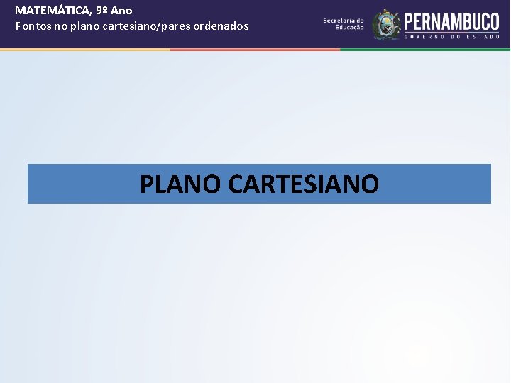 MATEMÁTICA, 9º Ano Pontos no plano cartesiano/pares ordenados PLANO CARTESIANO 