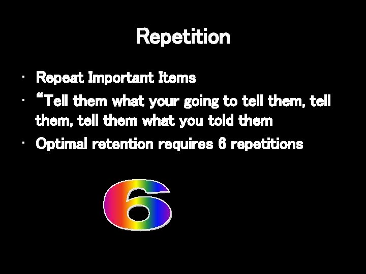 Repetition • Repeat Important Items • “Tell them what your going to tell them,