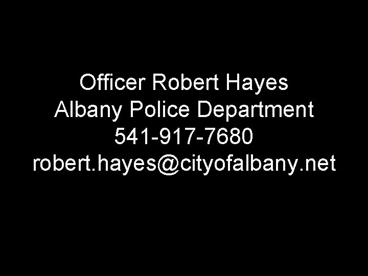 Officer Robert Hayes Albany Police Department 541 -917 -7680 robert. hayes@cityofalbany. net 