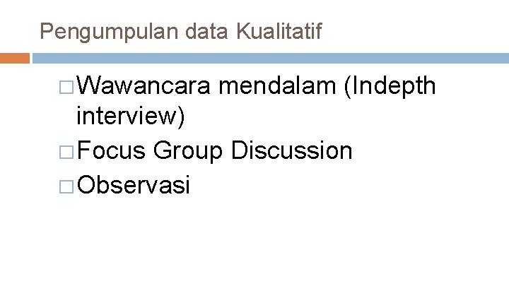 Pengumpulan data Kualitatif � Wawancara mendalam (Indepth interview) � Focus Group Discussion � Observasi