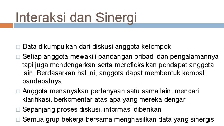 Interaksi dan Sinergi Data dikumpulkan dari diskusi anggota kelompok � Setiap anggota mewakili pandangan