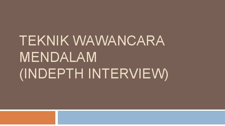 TEKNIK WAWANCARA MENDALAM (INDEPTH INTERVIEW) 