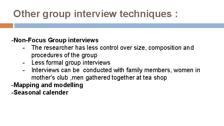 Other group interview techniques : -Non-Focus Group interviews - The researcher has less control
