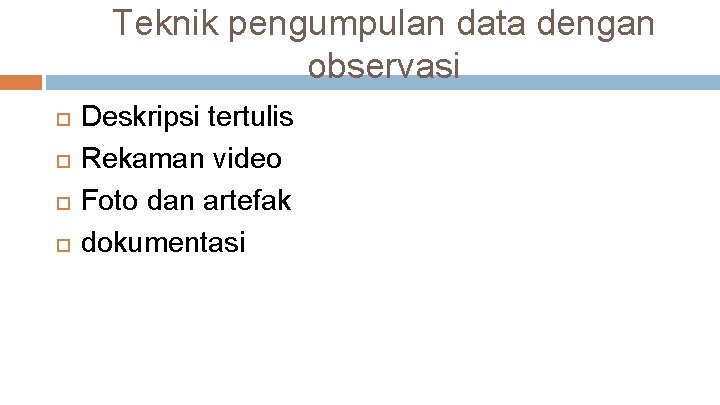 Teknik pengumpulan data dengan observasi Deskripsi tertulis Rekaman video Foto dan artefak dokumentasi 