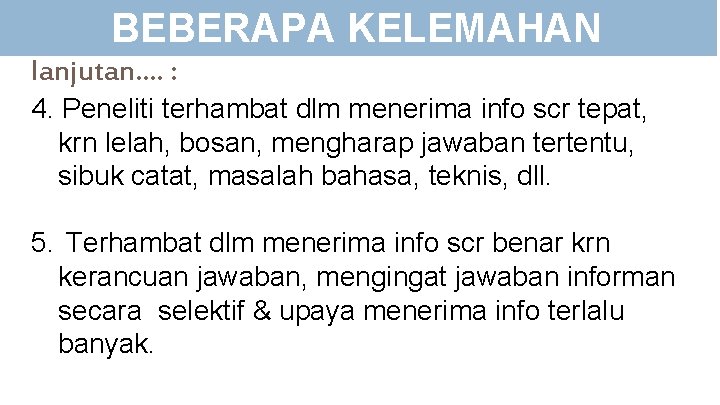 BEBERAPA KELEMAHAN lanjutan…. : 4. Peneliti terhambat dlm menerima info scr tepat, krn lelah,