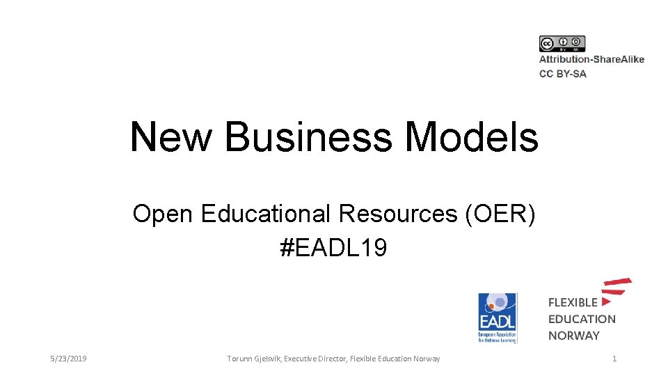 New Business Models Open Educational Resources (OER) #EADL 19 5/23/2019 Torunn Gjelsvik, Executive Director,