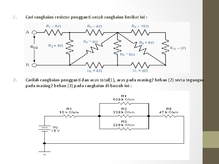 1. Cari rangkaian resistor pengganti untuk rangkaian berikut ini : 2. Carilah rangkaian pengganti