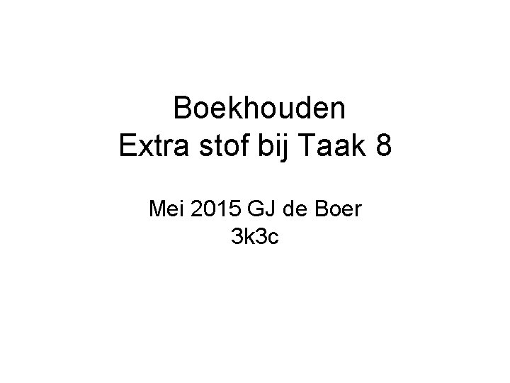 Boekhouden Extra stof bij Taak 8 Mei 2015 GJ de Boer 3 k 3