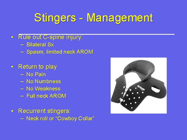 Stingers - Management • Rule out C-spine injury: – Bilateral Sx – Spasm, limited
