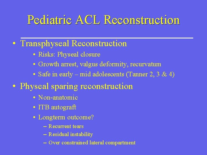 Pediatric ACL Reconstruction • Transphyseal Reconstruction • Risks: Physeal closure • Growth arrest, valgus