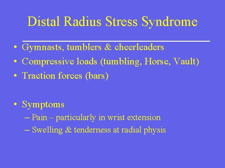 Distal Radius Stress Syndrome • Gymnasts, tumblers & cheerleaders • Compressive loads (tumbling, Horse,