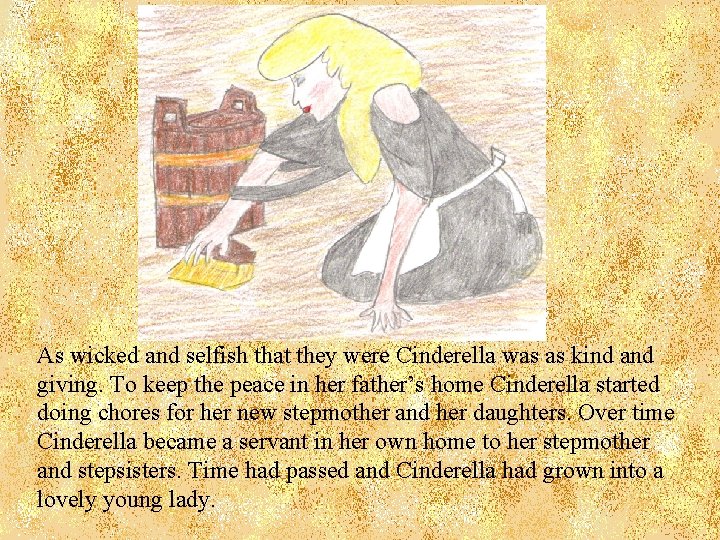 As wicked and selfish that they were Cinderella was as kind and giving. To
