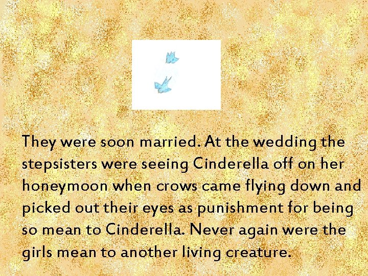 They were soon married. At the wedding the stepsisters were seeing Cinderella off on