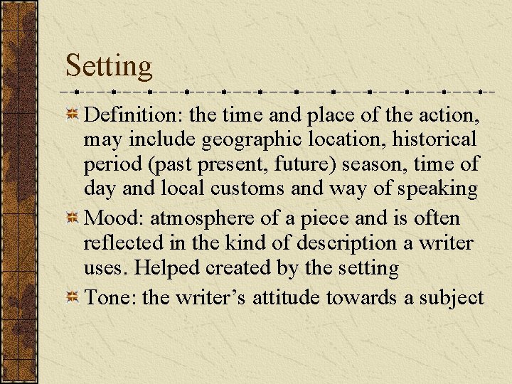 Setting Definition: the time and place of the action, may include geographic location, historical