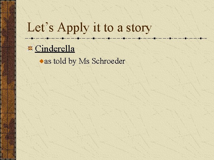 Let’s Apply it to a story Cinderella as told by Ms Schroeder 