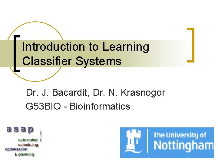 Introduction to Learning Classifier Systems Dr. J. Bacardit, Dr. N. Krasnogor G 53 BIO