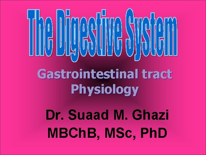 Gastrointestinal tract Physiology Dr. Suaad M. Ghazi MBCh. B, MSc, Ph. D 