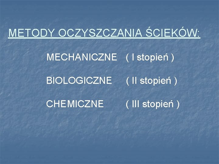 METODY OCZYSZCZANIA ŚCIEKÓW: MECHANICZNE ( I stopień ) BIOLOGICZNE ( II stopień ) CHEMICZNE