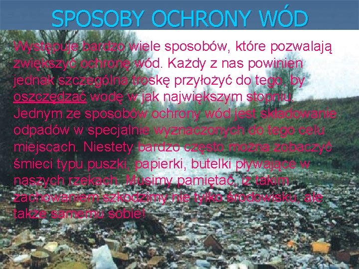 SPOSOBY OCHRONY WÓD Występuje bardzo wiele sposobów, które pozwalają zwiększyć ochronę wód. Każdy z