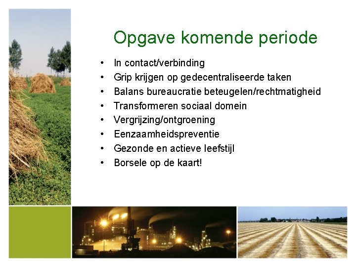 Opgave komende periode • • In contact/verbinding Grip krijgen op gedecentraliseerde taken Balans bureaucratie Opgave komende periode • • In contact/verbinding Grip krijgen op gedecentraliseerde taken Balans bureaucratie