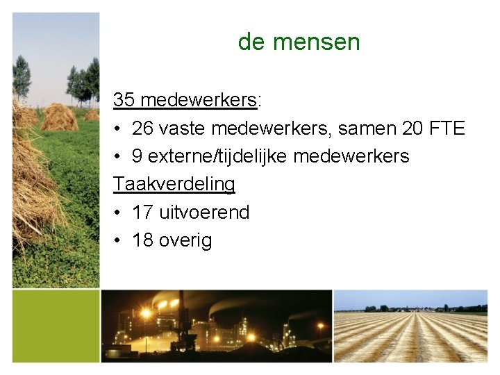 de mensen 35 medewerkers: • 26 vaste medewerkers, samen 20 FTE • 9 externe/tijdelijke