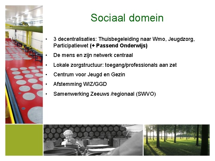 Sociaal domein • 3 decentralisaties: Thuisbegeleiding naar Wmo, Jeugdzorg, Participatiewet (+ Passend Onderwijs) •