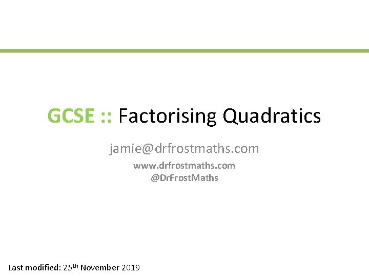 GCSE : : Factorising Quadratics jamie@drfrostmaths. com www. drfrostmaths. com @Dr. Frost. Maths Last