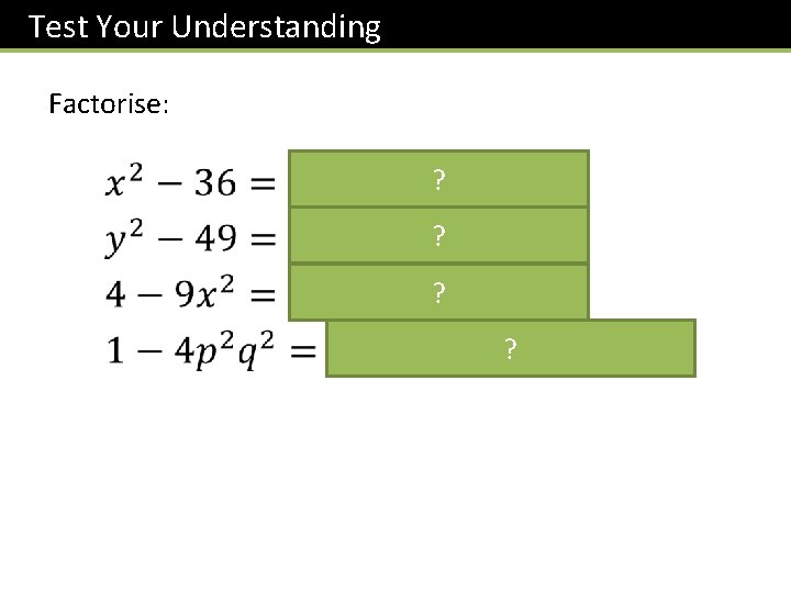 Test Your Understanding Factorise: ? ? 