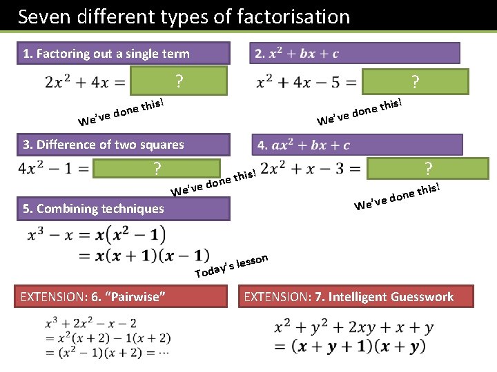 Seven different types of factorisation 1. Factoring out a single term ? ? is!