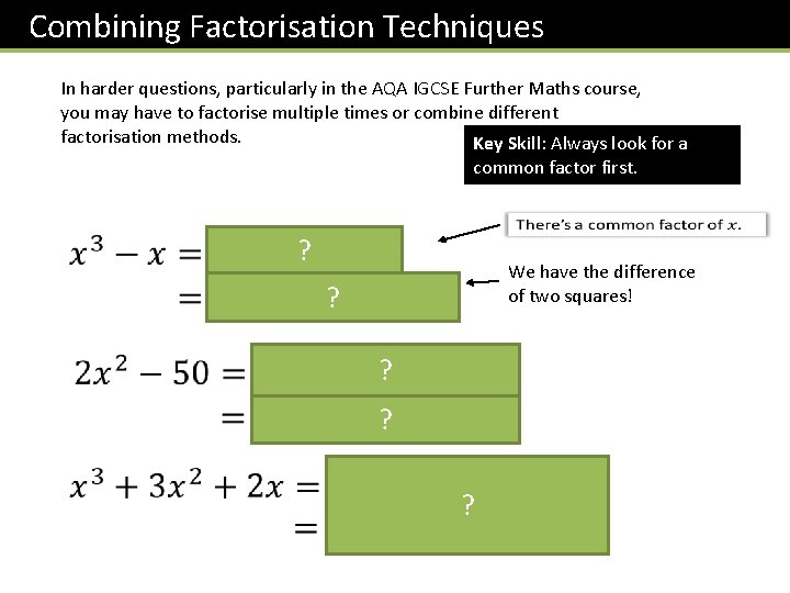 Combining Factorisation Techniques In harder questions, particularly in the AQA IGCSE Further Maths course,