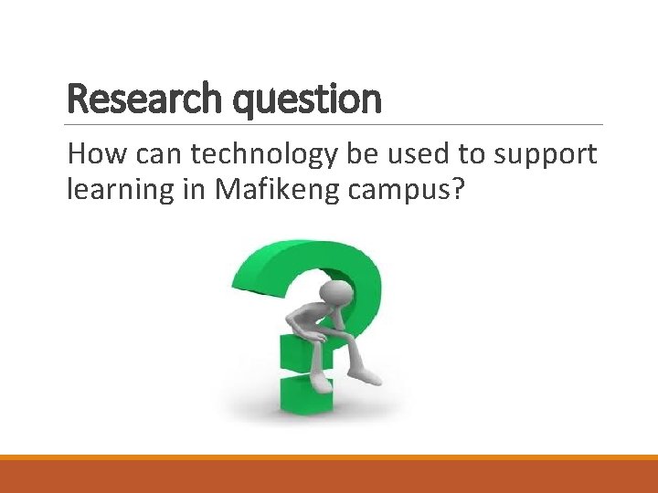 Research question How can technology be used to support learning in Mafikeng campus? Research question How can technology be used to support learning in Mafikeng campus?