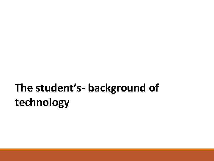 The student’s- background of technology The student’s- background of technology