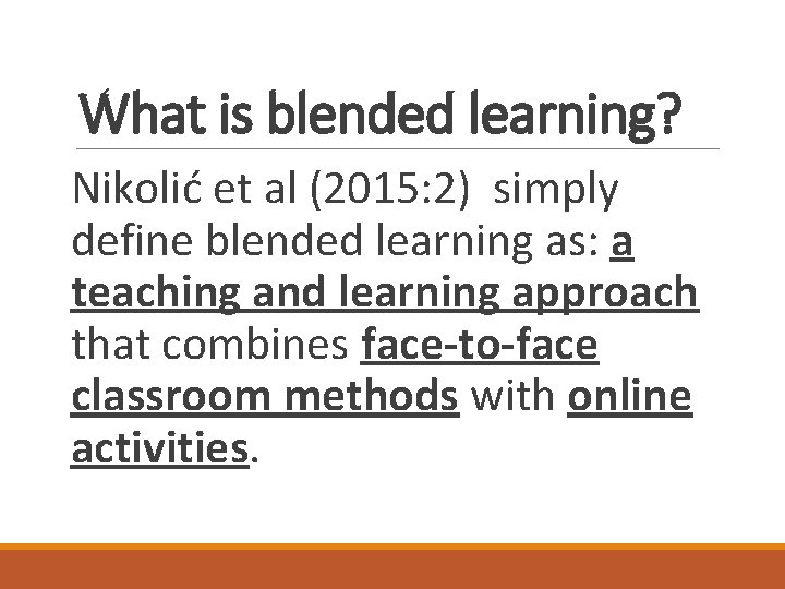 What is blended learning? Nikolić et al (2015: 2) simply define blended learning as: What is blended learning? Nikolić et al (2015: 2) simply define blended learning as: