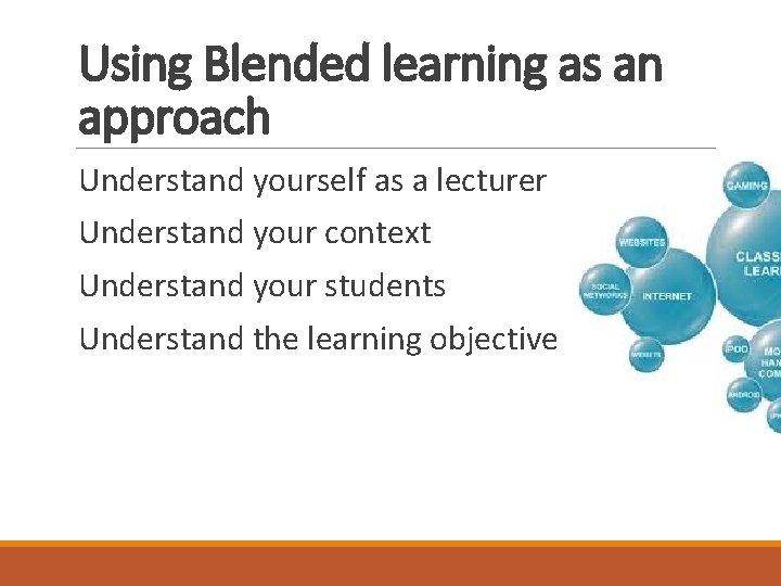 Using Blended learning as an approach Understand yourself as a lecturer Understand your context Using Blended learning as an approach Understand yourself as a lecturer Understand your context