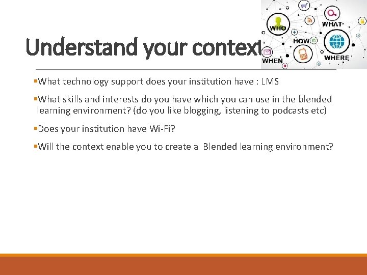 Understand your context §What technology support does your institution have : LMS §What skills Understand your context §What technology support does your institution have : LMS §What skills