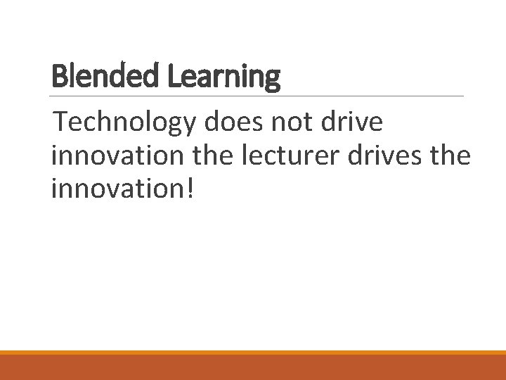 Blended Learning Technology does not drive innovation the lecturer drives the innovation! Blended Learning Technology does not drive innovation the lecturer drives the innovation!