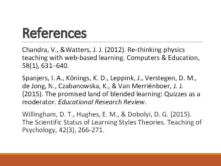 References Chandra, V. , &Watters, J. J. (2012). Re-thinking physics teaching with web-based learning. References Chandra, V. , &Watters, J. J. (2012). Re-thinking physics teaching with web-based learning.