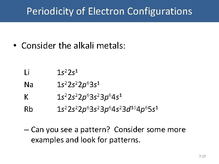 Periodicity of Electron Configurations • Consider the alkali metals: Li Na K Rb 1