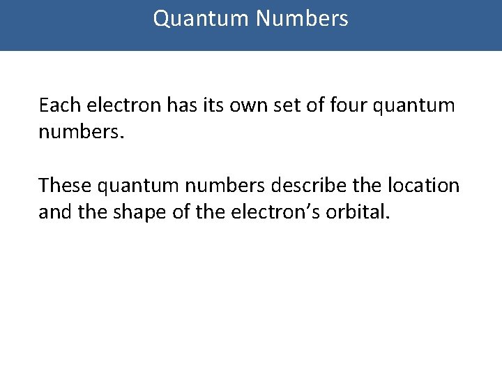 Quantum Numbers Each electron has its own set of four quantum numbers. These quantum