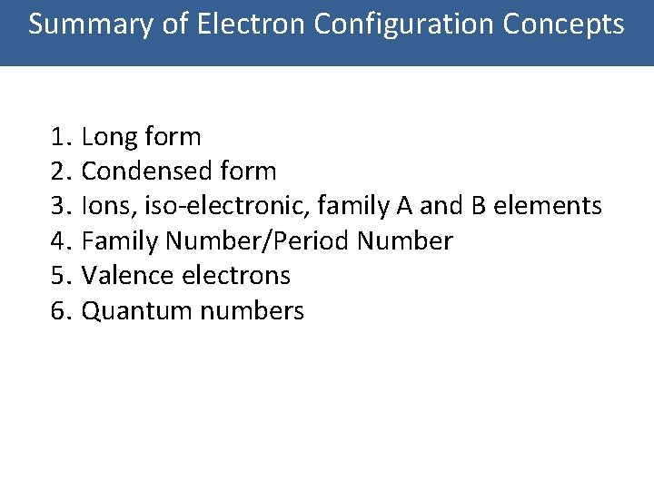 Summary of Electron Configuration Concepts 1. Long form 2. Condensed form 3. Ions, iso-electronic,