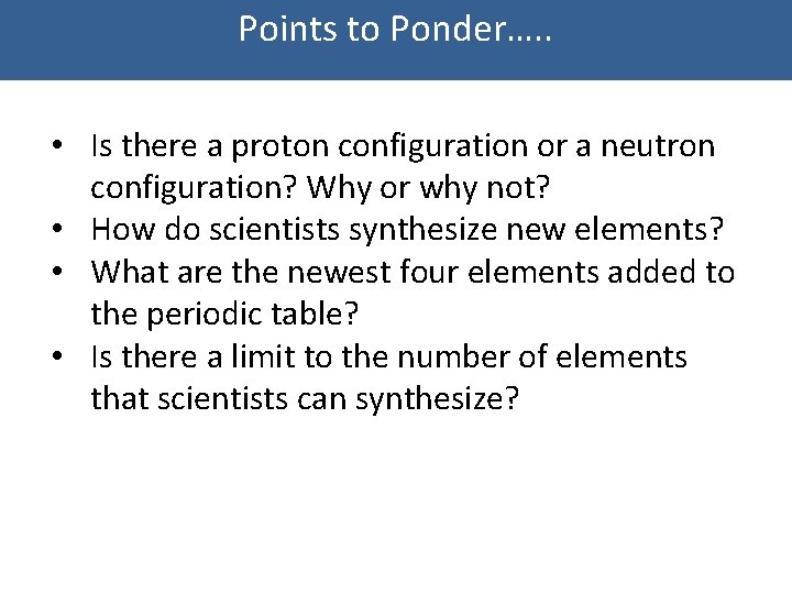 Points to Ponder…. . • Is there a proton configuration or a neutron configuration?