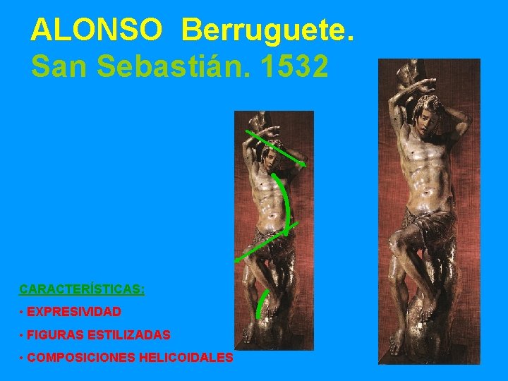 ALONSO Berruguete. San Sebastián. 1532 CARACTERÍSTICAS: • EXPRESIVIDAD • FIGURAS ESTILIZADAS • COMPOSICIONES HELICOIDALES