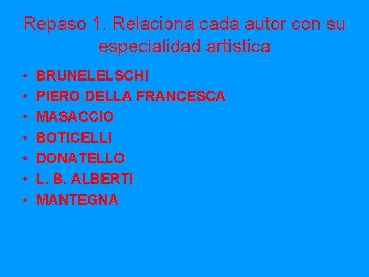 Repaso 1. Relaciona cada autor con su especialidad artística • • BRUNELELSCHI PIERO DELLA