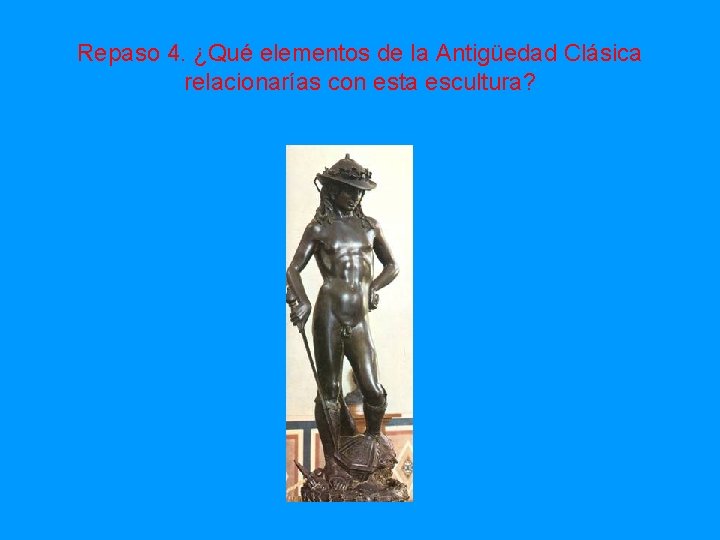 Repaso 4. ¿Qué elementos de la Antigüedad Clásica relacionarías con esta escultura? 