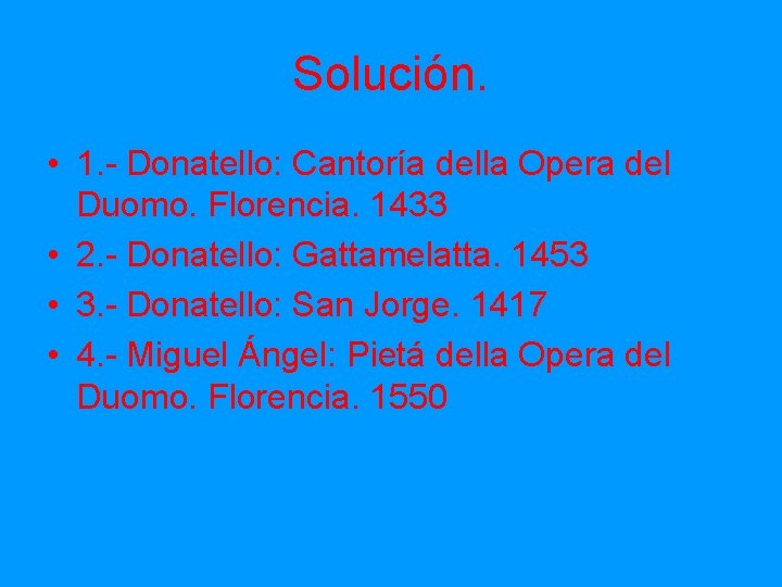 Solución. • 1. - Donatello: Cantoría della Opera del Duomo. Florencia. 1433 • 2.