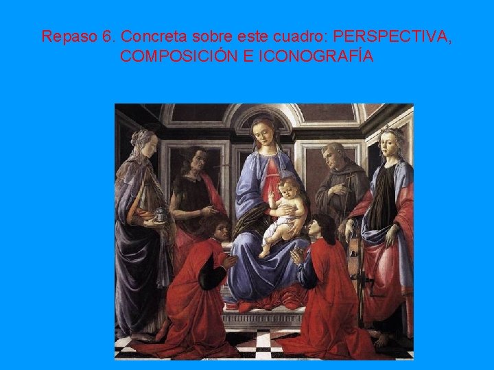 Repaso 6. Concreta sobre este cuadro: PERSPECTIVA, COMPOSICIÓN E ICONOGRAFÍA 