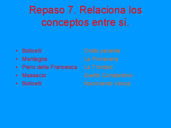 Repaso 7. Relaciona los conceptos entre sí. • • • Boticelli Mantegna Piero della