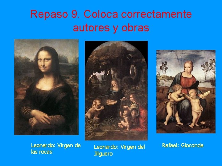 Repaso 9. Coloca correctamente autores y obras Leonardo: Virgen de las rocas Leonardo: Virgen
