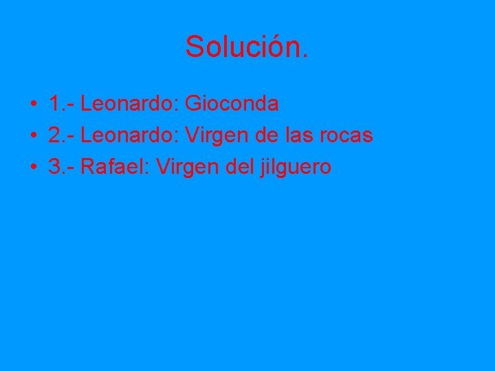 Solución. • 1. - Leonardo: Gioconda • 2. - Leonardo: Virgen de las rocas
